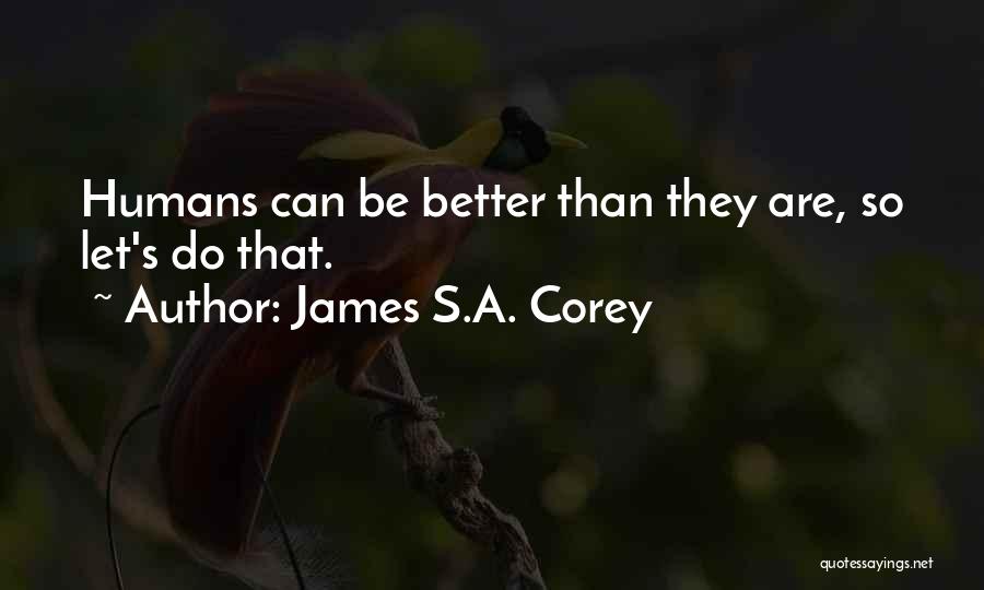 James S.A. Corey Quotes: Humans Can Be Better Than They Are, So Let's Do That.