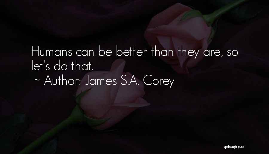 James S.A. Corey Quotes: Humans Can Be Better Than They Are, So Let's Do That.