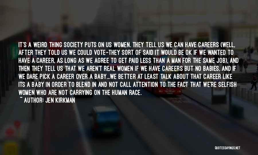 Jen Kirkman Quotes: It's A Weird Thing Society Puts On Us Women. They Tell Us We Can Have Careers (well, After They Told