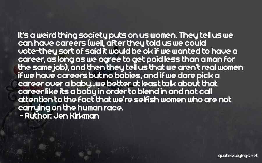 Jen Kirkman Quotes: It's A Weird Thing Society Puts On Us Women. They Tell Us We Can Have Careers (well, After They Told