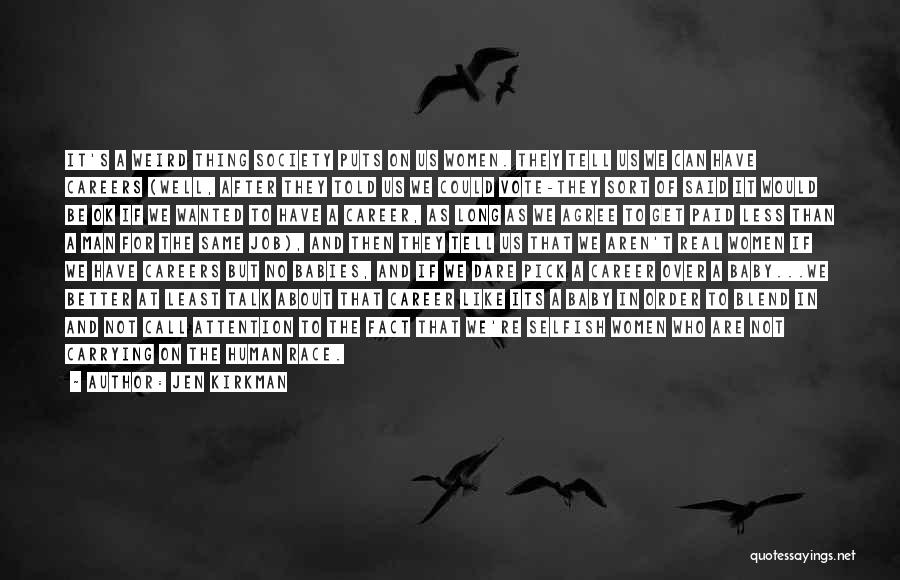Jen Kirkman Quotes: It's A Weird Thing Society Puts On Us Women. They Tell Us We Can Have Careers (well, After They Told