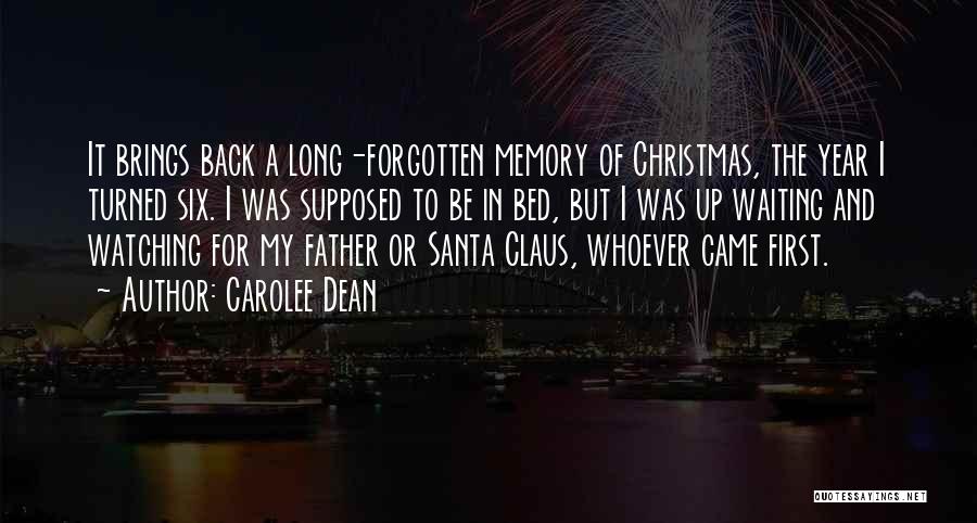 Carolee Dean Quotes: It Brings Back A Long-forgotten Memory Of Christmas, The Year I Turned Six. I Was Supposed To Be In Bed,