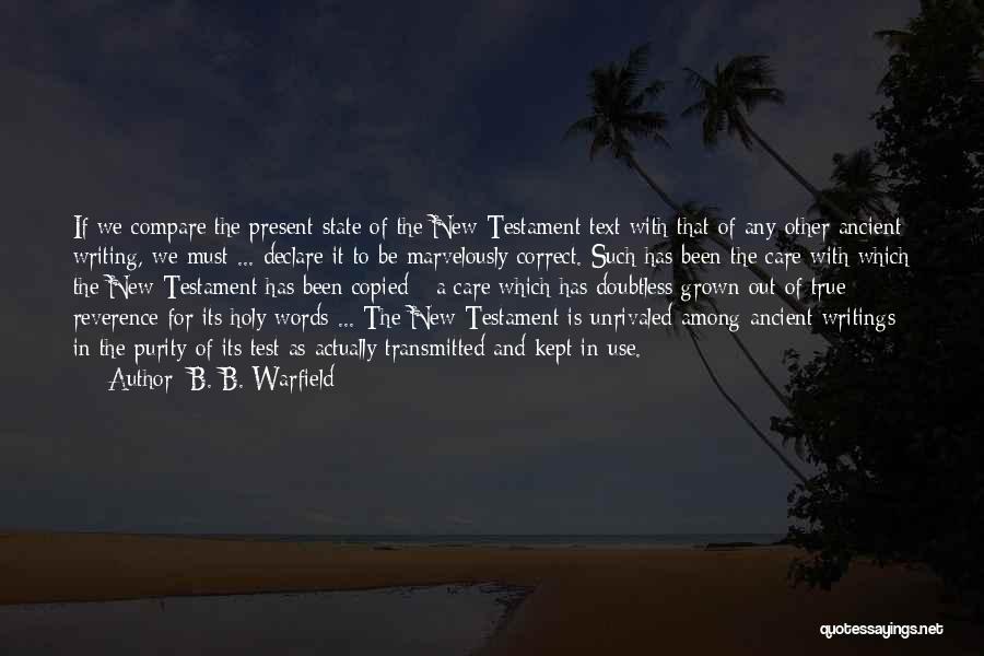 B. B. Warfield Quotes: If We Compare The Present State Of The New Testament Text With That Of Any Other Ancient Writing, We Must