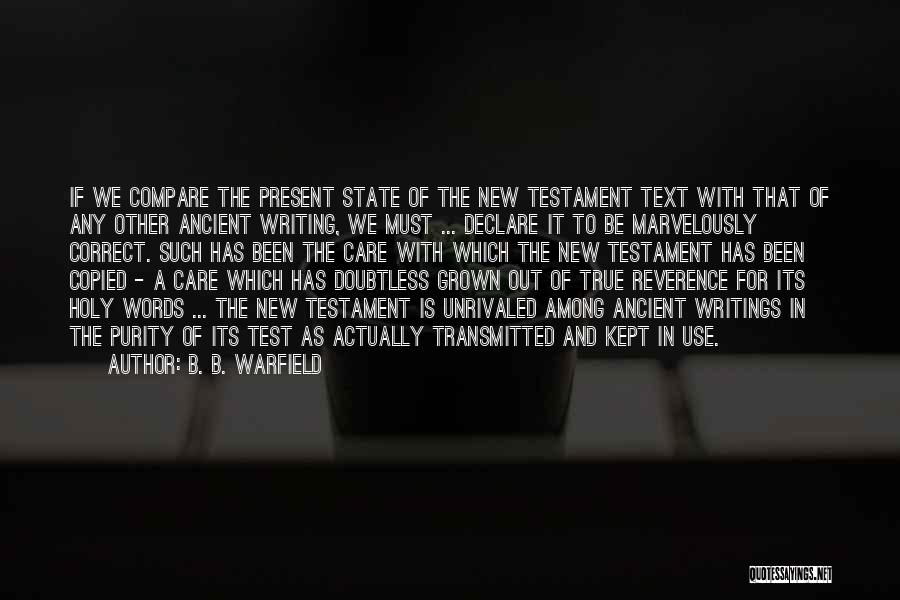 B. B. Warfield Quotes: If We Compare The Present State Of The New Testament Text With That Of Any Other Ancient Writing, We Must