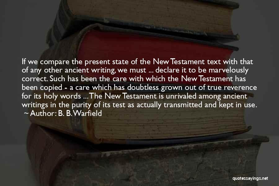 B. B. Warfield Quotes: If We Compare The Present State Of The New Testament Text With That Of Any Other Ancient Writing, We Must