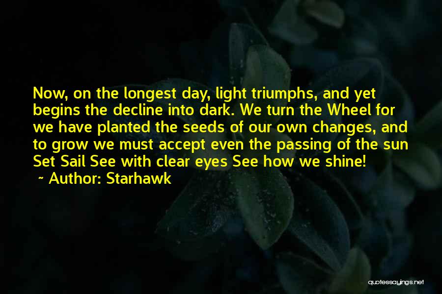 Starhawk Quotes: Now, On The Longest Day, Light Triumphs, And Yet Begins The Decline Into Dark. We Turn The Wheel For We