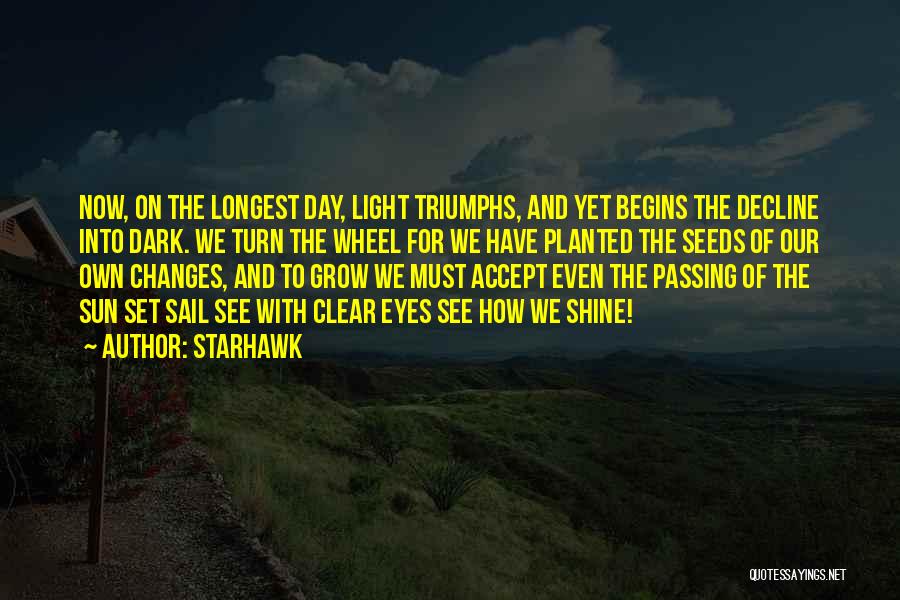 Starhawk Quotes: Now, On The Longest Day, Light Triumphs, And Yet Begins The Decline Into Dark. We Turn The Wheel For We