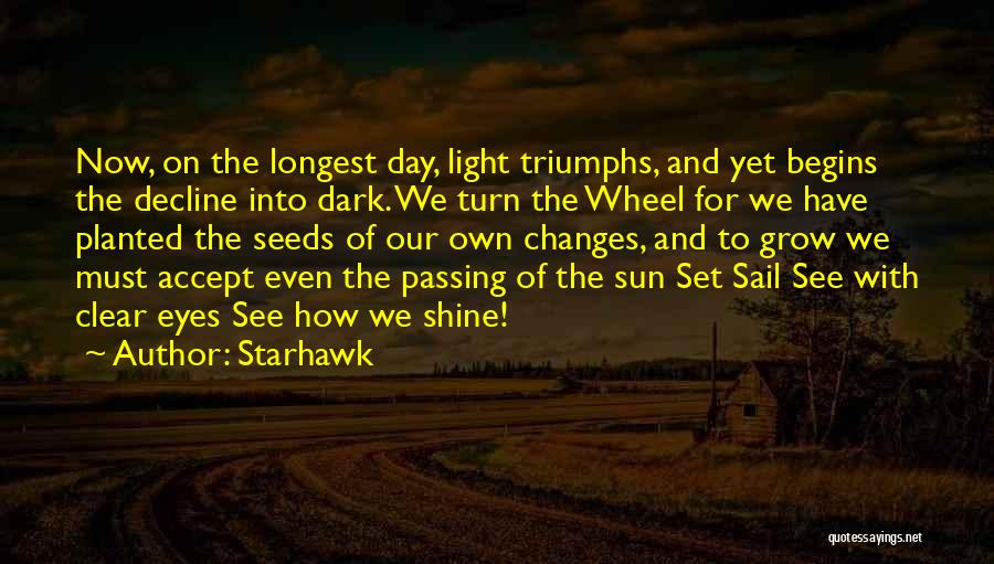 Starhawk Quotes: Now, On The Longest Day, Light Triumphs, And Yet Begins The Decline Into Dark. We Turn The Wheel For We