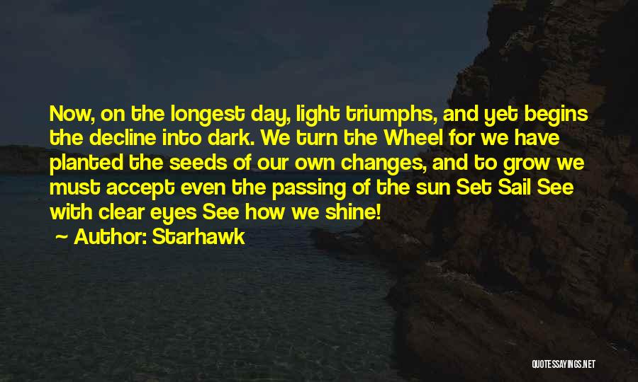 Starhawk Quotes: Now, On The Longest Day, Light Triumphs, And Yet Begins The Decline Into Dark. We Turn The Wheel For We