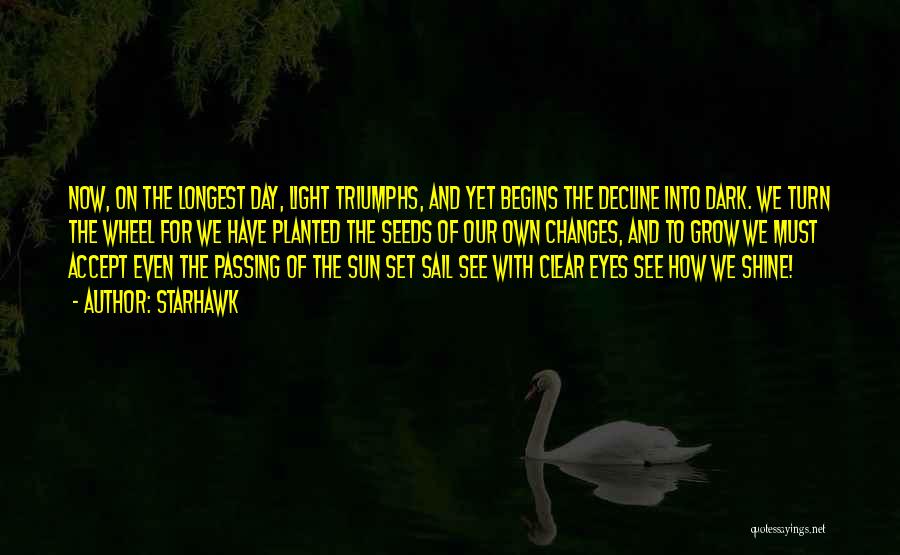 Starhawk Quotes: Now, On The Longest Day, Light Triumphs, And Yet Begins The Decline Into Dark. We Turn The Wheel For We