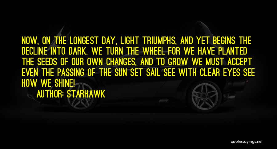 Starhawk Quotes: Now, On The Longest Day, Light Triumphs, And Yet Begins The Decline Into Dark. We Turn The Wheel For We