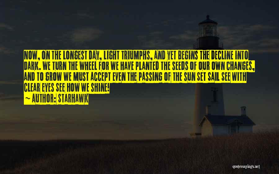 Starhawk Quotes: Now, On The Longest Day, Light Triumphs, And Yet Begins The Decline Into Dark. We Turn The Wheel For We