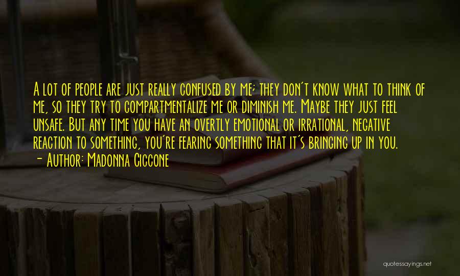 Madonna Ciccone Quotes: A Lot Of People Are Just Really Confused By Me; They Don't Know What To Think Of Me, So They