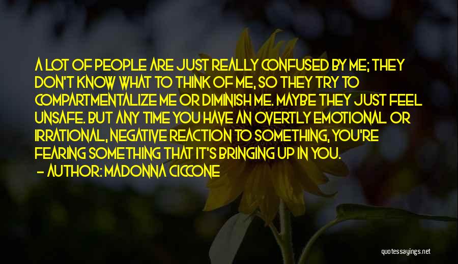 Madonna Ciccone Quotes: A Lot Of People Are Just Really Confused By Me; They Don't Know What To Think Of Me, So They