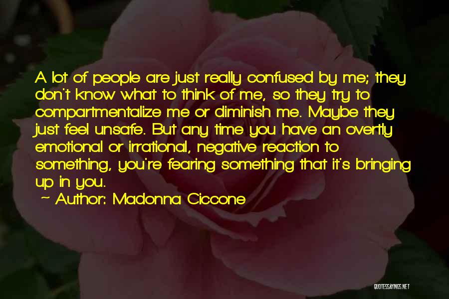 Madonna Ciccone Quotes: A Lot Of People Are Just Really Confused By Me; They Don't Know What To Think Of Me, So They