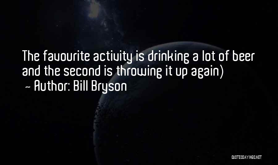 Bill Bryson Quotes: The Favourite Activity Is Drinking A Lot Of Beer And The Second Is Throwing It Up Again)