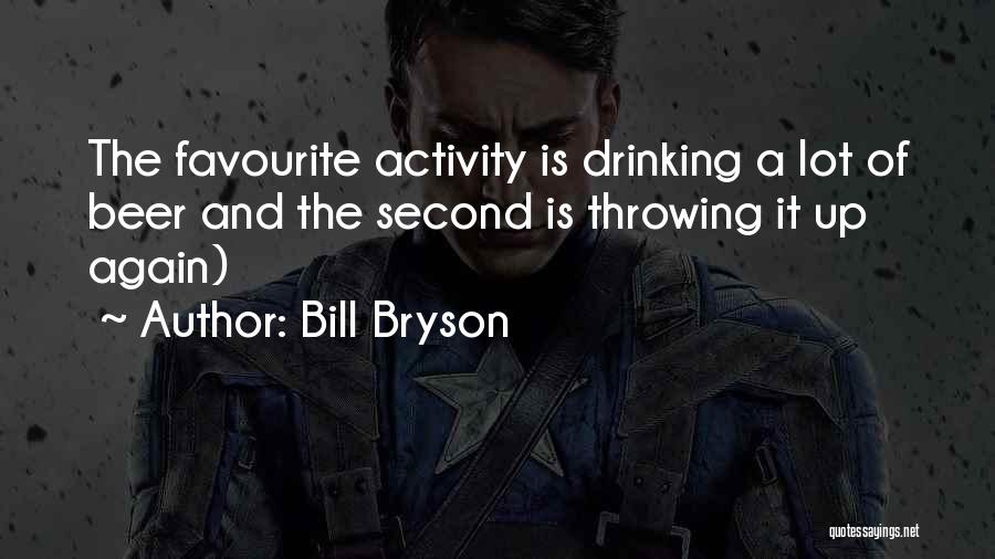Bill Bryson Quotes: The Favourite Activity Is Drinking A Lot Of Beer And The Second Is Throwing It Up Again)