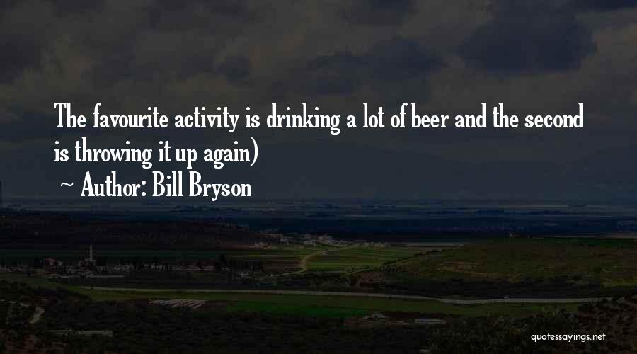 Bill Bryson Quotes: The Favourite Activity Is Drinking A Lot Of Beer And The Second Is Throwing It Up Again)