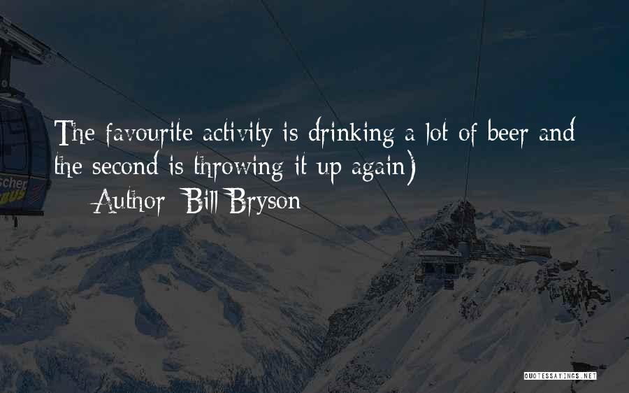 Bill Bryson Quotes: The Favourite Activity Is Drinking A Lot Of Beer And The Second Is Throwing It Up Again)