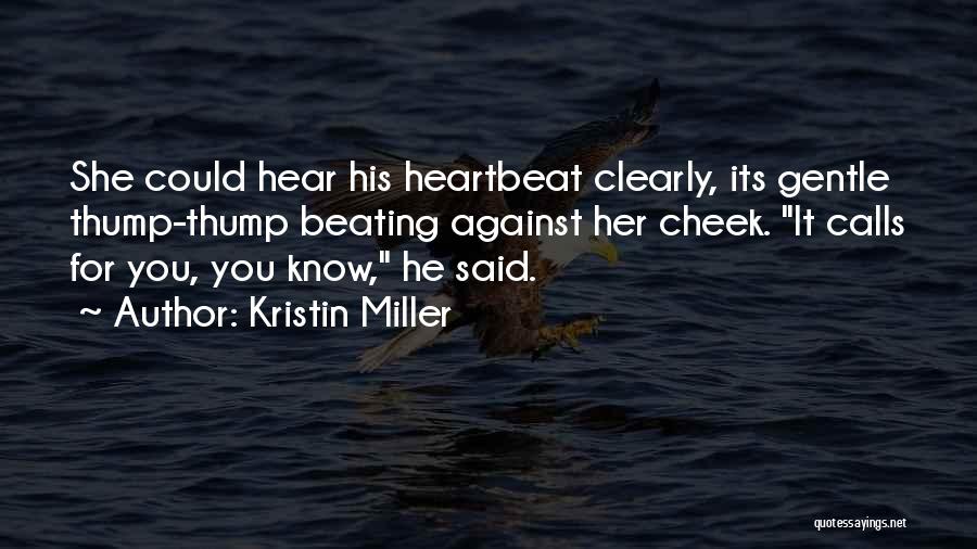 Kristin Miller Quotes: She Could Hear His Heartbeat Clearly, Its Gentle Thump-thump Beating Against Her Cheek. It Calls For You, You Know, He