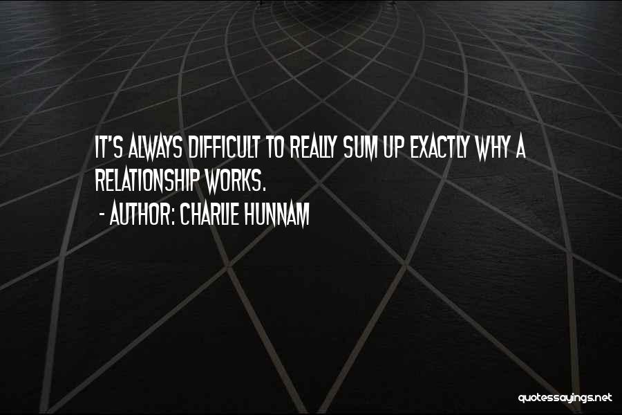 Charlie Hunnam Quotes: It's Always Difficult To Really Sum Up Exactly Why A Relationship Works.