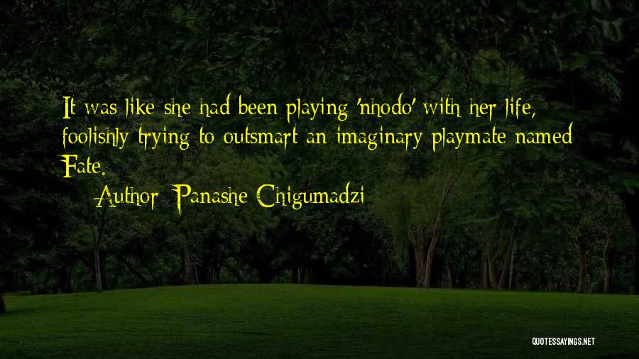Panashe Chigumadzi Quotes: It Was Like She Had Been Playing 'nhodo' With Her Life, Foolishly Trying To Outsmart An Imaginary Playmate Named Fate.