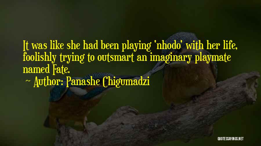 Panashe Chigumadzi Quotes: It Was Like She Had Been Playing 'nhodo' With Her Life, Foolishly Trying To Outsmart An Imaginary Playmate Named Fate.