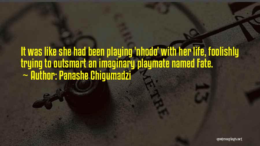 Panashe Chigumadzi Quotes: It Was Like She Had Been Playing 'nhodo' With Her Life, Foolishly Trying To Outsmart An Imaginary Playmate Named Fate.