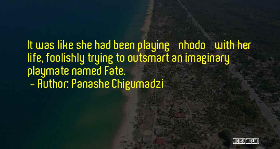 Panashe Chigumadzi Quotes: It Was Like She Had Been Playing 'nhodo' With Her Life, Foolishly Trying To Outsmart An Imaginary Playmate Named Fate.