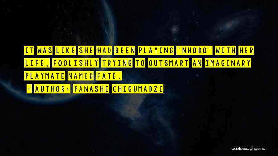 Panashe Chigumadzi Quotes: It Was Like She Had Been Playing 'nhodo' With Her Life, Foolishly Trying To Outsmart An Imaginary Playmate Named Fate.