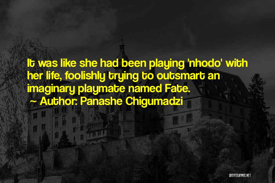 Panashe Chigumadzi Quotes: It Was Like She Had Been Playing 'nhodo' With Her Life, Foolishly Trying To Outsmart An Imaginary Playmate Named Fate.