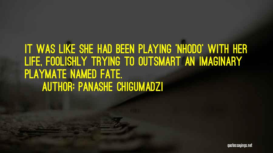 Panashe Chigumadzi Quotes: It Was Like She Had Been Playing 'nhodo' With Her Life, Foolishly Trying To Outsmart An Imaginary Playmate Named Fate.
