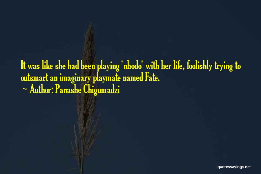 Panashe Chigumadzi Quotes: It Was Like She Had Been Playing 'nhodo' With Her Life, Foolishly Trying To Outsmart An Imaginary Playmate Named Fate.
