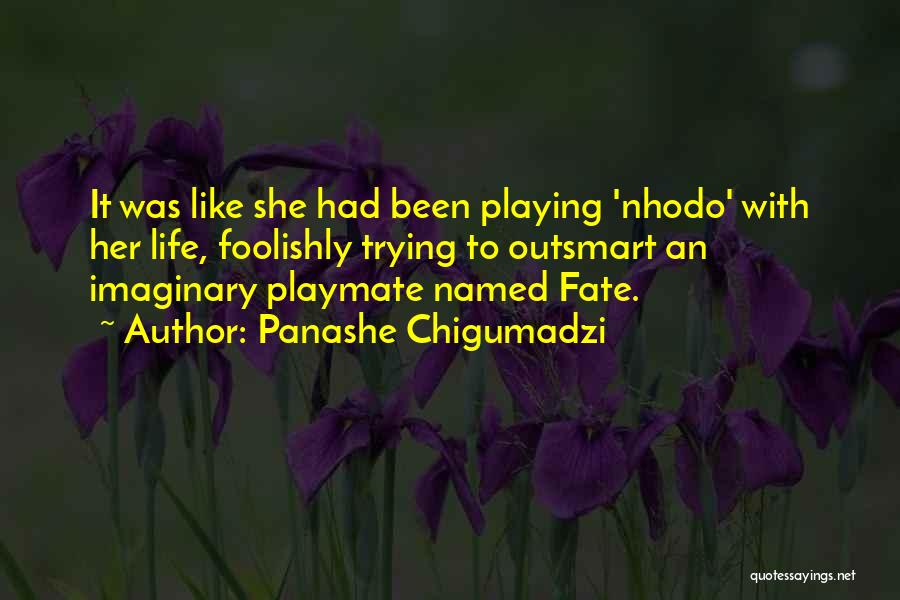 Panashe Chigumadzi Quotes: It Was Like She Had Been Playing 'nhodo' With Her Life, Foolishly Trying To Outsmart An Imaginary Playmate Named Fate.
