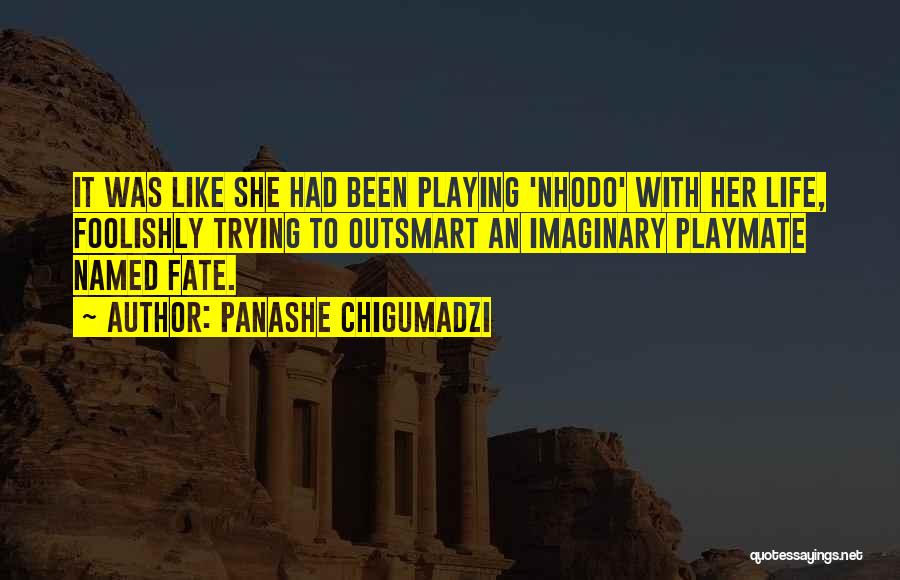 Panashe Chigumadzi Quotes: It Was Like She Had Been Playing 'nhodo' With Her Life, Foolishly Trying To Outsmart An Imaginary Playmate Named Fate.