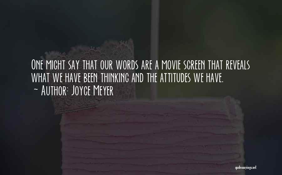 Joyce Meyer Quotes: One Might Say That Our Words Are A Movie Screen That Reveals What We Have Been Thinking And The Attitudes