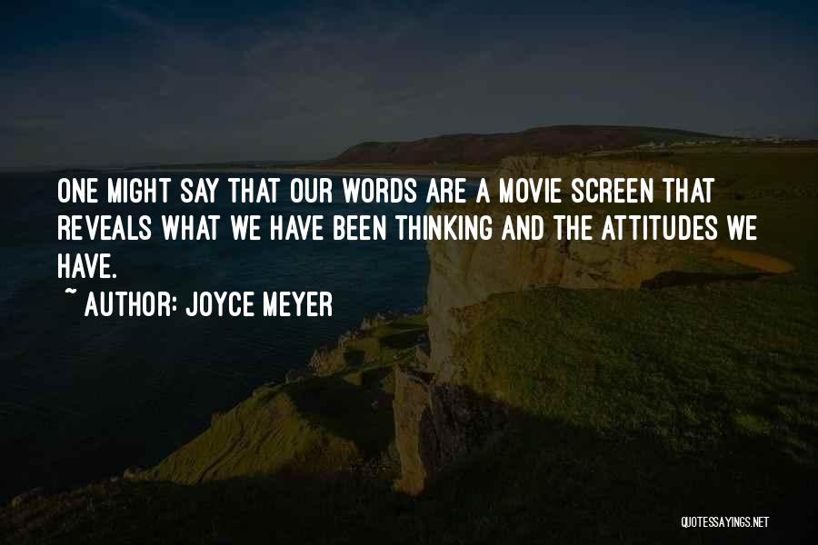 Joyce Meyer Quotes: One Might Say That Our Words Are A Movie Screen That Reveals What We Have Been Thinking And The Attitudes