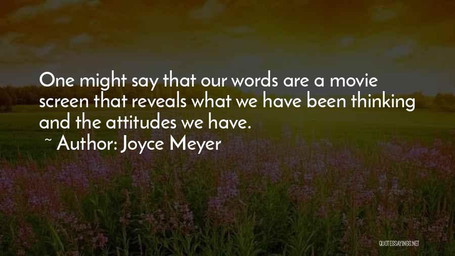 Joyce Meyer Quotes: One Might Say That Our Words Are A Movie Screen That Reveals What We Have Been Thinking And The Attitudes