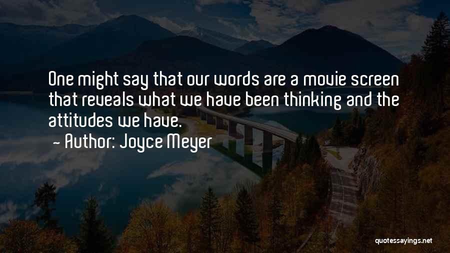 Joyce Meyer Quotes: One Might Say That Our Words Are A Movie Screen That Reveals What We Have Been Thinking And The Attitudes