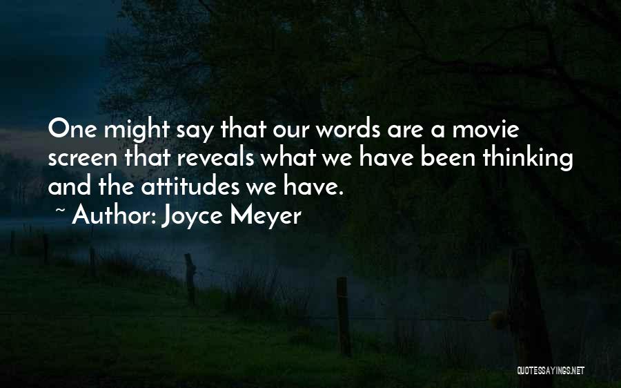 Joyce Meyer Quotes: One Might Say That Our Words Are A Movie Screen That Reveals What We Have Been Thinking And The Attitudes