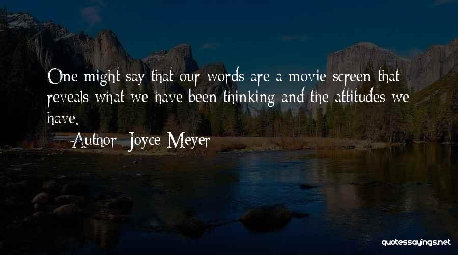 Joyce Meyer Quotes: One Might Say That Our Words Are A Movie Screen That Reveals What We Have Been Thinking And The Attitudes