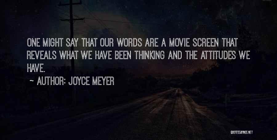 Joyce Meyer Quotes: One Might Say That Our Words Are A Movie Screen That Reveals What We Have Been Thinking And The Attitudes