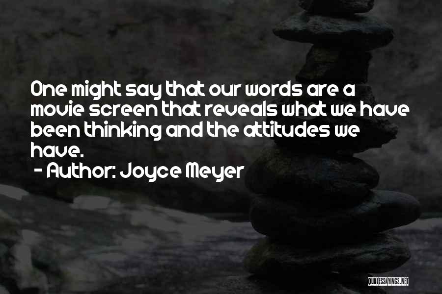 Joyce Meyer Quotes: One Might Say That Our Words Are A Movie Screen That Reveals What We Have Been Thinking And The Attitudes