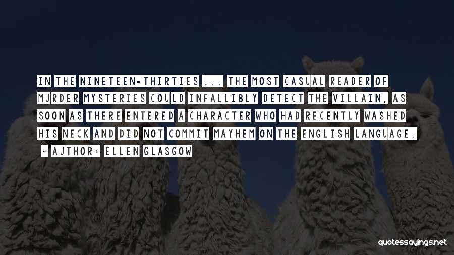 Ellen Glasgow Quotes: In The Nineteen-thirties ... The Most Casual Reader Of Murder Mysteries Could Infallibly Detect The Villain, As Soon As There