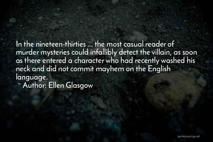 Ellen Glasgow Quotes: In The Nineteen-thirties ... The Most Casual Reader Of Murder Mysteries Could Infallibly Detect The Villain, As Soon As There