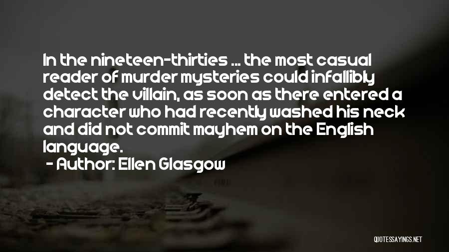 Ellen Glasgow Quotes: In The Nineteen-thirties ... The Most Casual Reader Of Murder Mysteries Could Infallibly Detect The Villain, As Soon As There