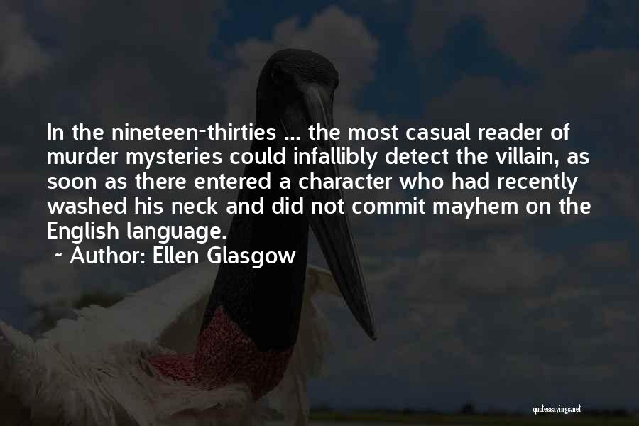 Ellen Glasgow Quotes: In The Nineteen-thirties ... The Most Casual Reader Of Murder Mysteries Could Infallibly Detect The Villain, As Soon As There