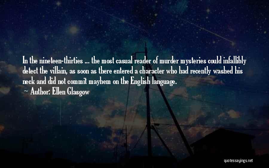 Ellen Glasgow Quotes: In The Nineteen-thirties ... The Most Casual Reader Of Murder Mysteries Could Infallibly Detect The Villain, As Soon As There