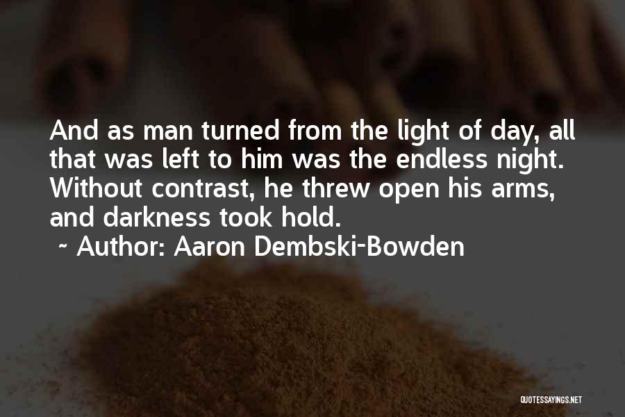 Aaron Dembski-Bowden Quotes: And As Man Turned From The Light Of Day, All That Was Left To Him Was The Endless Night. Without