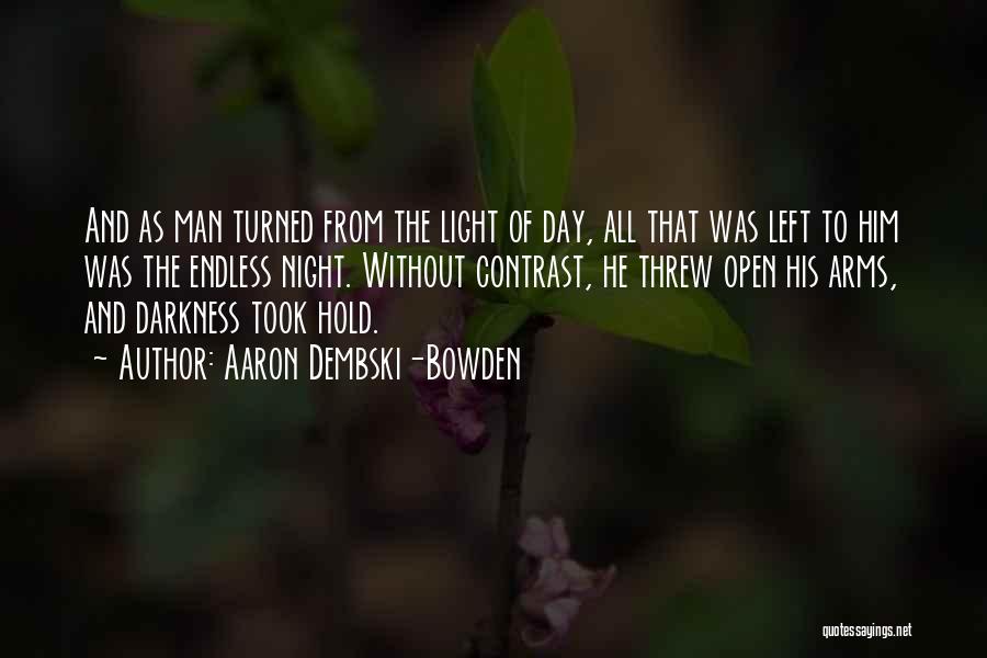 Aaron Dembski-Bowden Quotes: And As Man Turned From The Light Of Day, All That Was Left To Him Was The Endless Night. Without